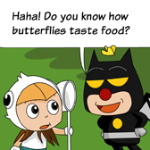 Uncle Ben: 'Haha! Do you know how butterflies taste food?'