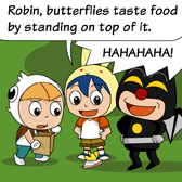 Rabbit: 'Robin, butterflies taste food by standing on top of it.' Uncle Ben (laughing loudly): 'HAHAHAHA!'
