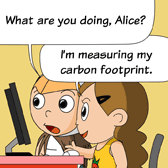 Robin: 'What are you doing, Alice?' Alice: 'I’m measuring my carbon footprint.'