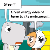 Monster: 'Green?' 
Robo: 'Green energy does no harm to environment.'