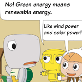 Robo: 'No! Green energy means renewable energy.' 
Robin: 'Like wind power and solar power!'