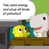 Robo: 'Yes, save energy and stop all kinds of pollution!'
