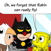 'Oh, we forget that Robin can really fly!' Robo said.