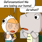 Robin: 'Deforestation! We are losing our home!' 
Monster: 'de-what?'