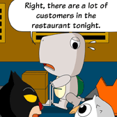 'Right, there are a lot of customers in the restaurant tonight.' Monster said. Look like Monster is poop out too.