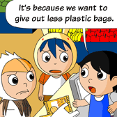 Shop Assistant: 'It is because we want to give out less plastic bags.'