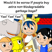 Robo: 'Would it be worse if people buy extra non-biodegradable garbage bags?' Monster: 'Yes! Yes! Yes!'