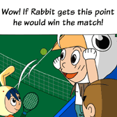 Robin is watching excitedly in the auditorium: 'Wow! If Rabbit gets this point he would win the match!'