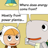 'Where does energy come from?' Monster asked when switching on the light in the room. 'Mostly from power plants…' Robin replied.