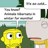 Monster: 'It's so cold...' Robo: 'You know? Animals hibernate in winter for months!'