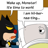 Uncle Ben: 'Wake up, Monster! It's time to work!' Monster: 'I am hii-ber-naa-ting...'