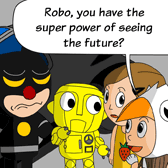 'Robo, you have the super power of seeing the future?' Roblin asked Robo.