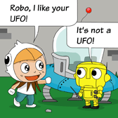 'Robo, I like your UFO!' Robin walked in when Robo was trying to repair his spaceship. 'It's not a UFO!' Robo explained.
