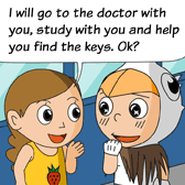 Alice: 'I will go to the docter with you, study with you and help you find the keys, okay?