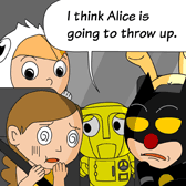 'I think Alice is going to throw up.' Robo said worriedly.