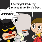 'I never get back my money from Uncle Ben…' Monster told Alice. 'MONSTER!' Uncle Ben shouted angrily.