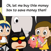 'OK, let me buy this money box to save money then!' Alice found another excuse to spend her money happily.