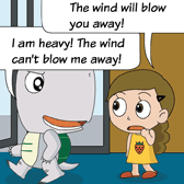 'The wind will blow you away!' Alice warned Monster. 'I am heavy! The wind can't blow me away!' Monster didn't care and kept running out.