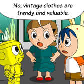 Alice: 'No, vintage clothes are trendy and valuable.'